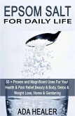 Epsom Salt For Daily Life: 65 + Proven and Magnificent Uses For Your Health & Pain Relief, Beauty & Body, Detox & Weight Loss, Home & Gardening (eBook, ePUB)