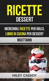 Ricette: Dessert: Incredibili Ricette Per Dolci, Libro di Cucina per Dessert (Ricettario) (eBook, ePUB)