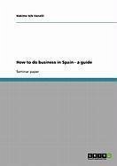 How to do business in Spain - a guide (eBook, ePUB) - Isik-Vanelli, Hakime