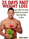 25 Days Fast Weight Loss How to Burn Fat & Eat Healthy the Low-Carb Detox Diet Way for Men (eBook, ePUB)