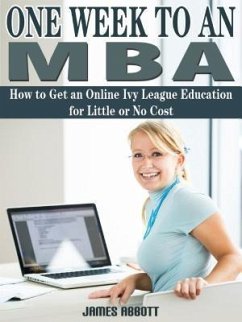 One Week to An MBA How to Get an Online Ivy League Education for Little or No Cost (eBook, ePUB) - Abbott, James