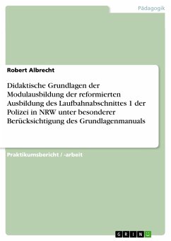 Didaktische Grundlagen der Modulausbildung der reformierten Ausbildung des Laufbahnabschnittes 1 der Polizei in NRW unter besonderer Berücksichtigung des Grundlagenmanuals (eBook, ePUB)