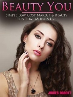 Beauty You Simple Low Cost Makeup & Beauty Tips That Models Use (eBook, ePUB) - Abbott, James