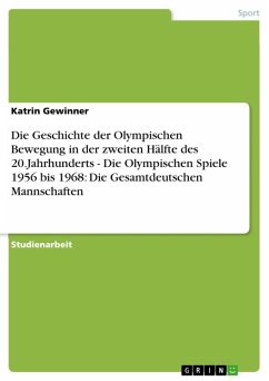Die Geschichte der Olympischen Bewegung in der zweiten Hälfte des 20.Jahrhunderts - Die Olympischen Spiele 1956 bis 1968: Die Gesamtdeutschen Mannschaften (eBook, ePUB)