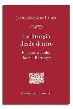 La liturgia desde dentro : Romano Guardini y Joseph Ratzinger - González Padrós, Jaume