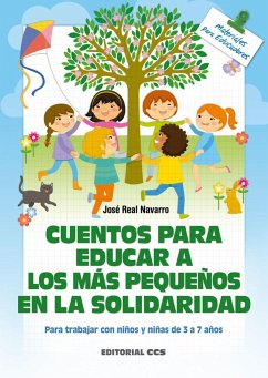 Cuentos para educar a los más pequeños en la solidaridad : para trabajar con niños y niñas de 3 a 7 años - Real Navarro, José