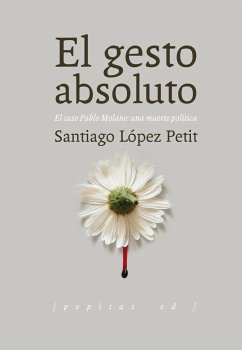 El gesto absoluto : el caso Pablo Molano : una muerte política - López Petit, Santiago