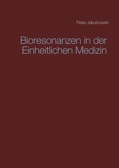 Bioresonanzen in der Einheitlichen Medizin - Jakubowski, Peter