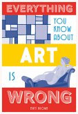 Everything You Know About Art is Wrong (eBook, ePUB)