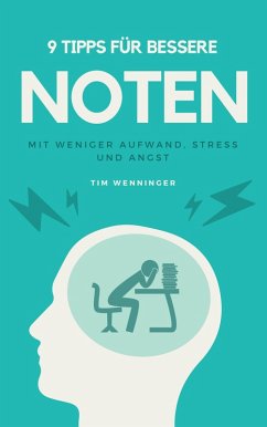 9 Tipps für bessere Noten mit weniger Aufwand, Stress und Angst (eBook, ePUB) - Wenninger, Tim