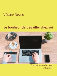 Le bonheur de travailler chez soi (eBook, ePUB) - Neveu, Vérane