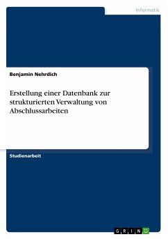 Erstellung einer Datenbank zur strukturierten Verwaltung von Abschlussarbeiten - Nehrdich, Benjamin