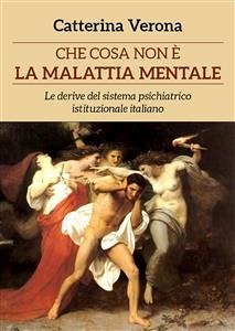 Che cosa non è la malattia mentale. Le derive del sistema psichiatrico istituzionale italiano (eBook, ePUB) - Verona, Catterina