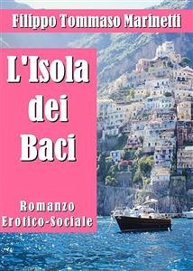 L'Isola dei Baci. Romanzo Erotico-Sociale (eBook, ePUB) - Tommaso Marinetti, Filippo