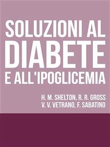 Soluzioni al Diabete e all'Ipoglicemia - Come prevenire e disfarsene naturalmente e senza medicine (eBook, ePUB) - Vari, Autori