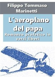 L'aeroplano del papa. Romanzo profetico in versi liberi (eBook, ePUB) - Tommaso Marinetti, Filippo