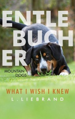 Entlebucher Mountain Dogs - What I Wish I Knew - Liebrand, L.