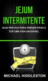 Jejum Intermitente: Guia Prático para Perder Peso e Ter Uma Vida Saudável (eBook, ePUB)