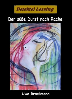 Der süße Durst nach Rache. Detektei Lessing Kriminalserie, Band 30.Der süße Durst nach Rache. Detektei Lessing Kriminalserie, Band 30. (eBook, ePUB) - Brackmann, Uwe