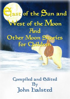 EAST OF THE SUN AND WEST OF THE MOON and Other Moon Stories for Children (eBook, ePUB) - Various; and Edited by John Halsted, Compiled