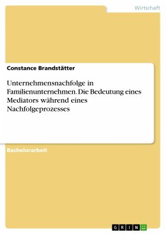 Unternehmensnachfolge in Familienunternehmen. Die Bedeutung eines Mediators während eines Nachfolgeprozesses (eBook, PDF) - Brandstätter, Constance