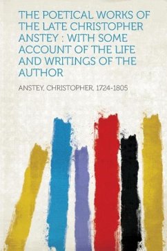 The Poetical Works of the Late Christopher Anstey - Anstey, Christopher