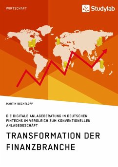 Transformation der Finanzbranche. Die digitale Anlageberatung in deutschen FinTechs im Vergleich zum konventionellen Anlagegeschäft (eBook, ePUB) - Bechtloff, Martin