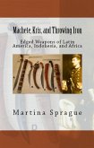 Machete, Kris, and Throwing Iron: Edged Weapons of Latin America, Indonesia, and Africa (Knives, Swords, and Bayonets: A World History of Edged Weapon Warfare, #2) (eBook, ePUB)