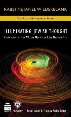 Illuminating Jewish Thought: Explorations of Free Will, the Afterlife, and the Messianic Era - Wiederblank, Netanel