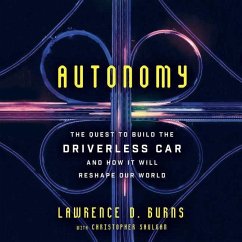 Autonomy: The Quest to Build the Driverless Car-And How It Will Reshape Our World - Burns, Lawrence D.