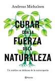 Curar con la fuerza de la naturaleza : un médico en defensa de la naturopatía