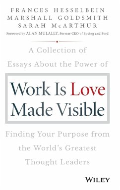 Work Is Love Made Visible - Hesselbein, Frances (Chairman of the Board of Governors Peter F. Dru; Goldsmith, Marshall (Consultant to Fortune 500 Corporations); McArthur, Sarah