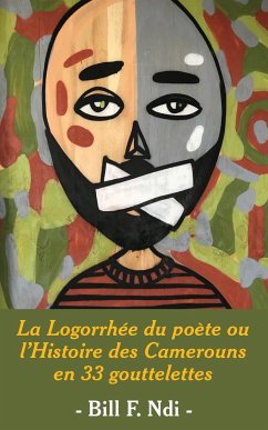 La Logorrhée du poète ou l'Histoire des Camerouns en 33 gouttelettes - Ndi, Bill F