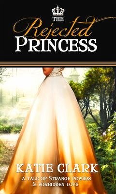 The Rejected Princess - Clark, Katie