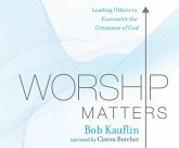 Worship Matters: Leading Others to Encounter the Greatness of God