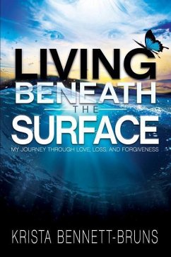 Living Beneath the Surface: My Journey Through Love, Loss, and Forgiveness - Bennett-Bruns, Krista