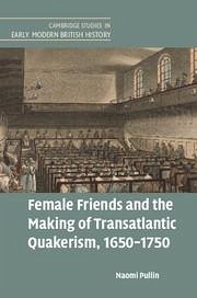 Female Friends and the Making of Transatlantic Quakerism, 1650-1750 - Pullin, Naomi (University of Cambridge)