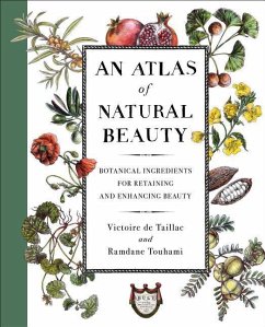 An Atlas of Natural Beauty: Botanical Ingredients for Retaining and Enhancing Beauty - de Taillac, Victoire; Touhami, Ramdane