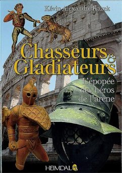 Chasseurs Et Gladiateurs: L'Épopée Des Héros de l'Arène - Alexandre Karek, Kévin