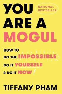 You Are a Mogul: How to Do the Impossible, Do It Yourself, and Do It Now - Pham, Tiffany