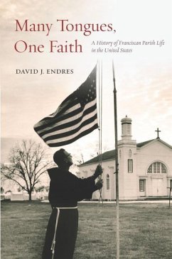 Many Tongues, One Faith: A History of Franciscan Parish Life in the United States - Endres, David J.