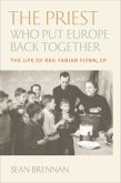The Priest Who Put Europe Back Together: The Life of Father Fabian Flynn, Cp