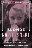 Blonde Rattlesnake: Burmah Adams, Tom White, and the 1933 Crime Spree That Terrorized Los Angeles