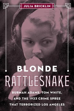 Blonde Rattlesnake: Burmah Adams, Tom White, and the 1933 Crime Spree That Terrorized Los Angeles - Bricklin, Julia