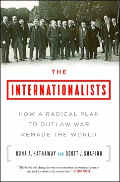 The Internationalists: How a Radical Plan to Outlaw War Remade the World - Hathaway, Oona A.; Shapiro, Scott J.