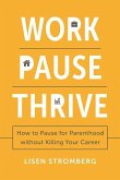 Work Pause Thrive: How to Pause for Parenthood Without Killing Your Career