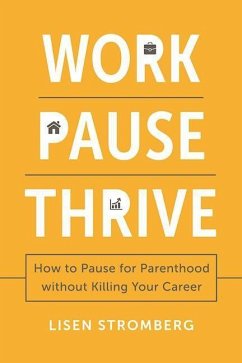 Work Pause Thrive: How to Pause for Parenthood Without Killing Your Career - Stromberg, Lisen
