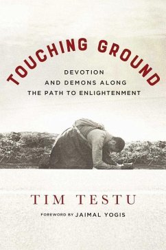 Touching Ground: Devotion and Demons Along the Path to Enlightenment - Testu, Tim