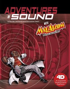 Adventures in Sound with Max Axiom Super Scientist: 4D an Augmented Reading Science Experience - Sohn, Emily