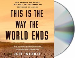 This Is the Way the World Ends: How Droughts and Die-Offs, Heat Waves and Hurricanes Are Converging on America - Nesbit, Jeff